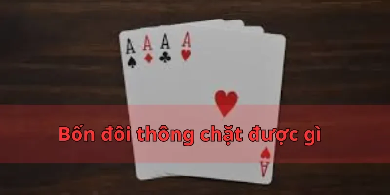 Bốn đôi thông chặt được gì