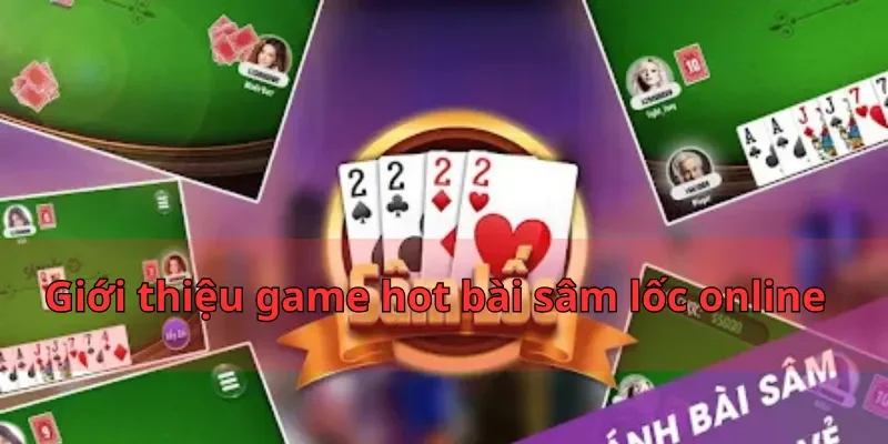 Giới thiệu game hot bài sâm lốc online