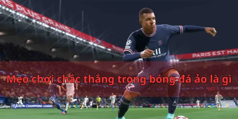 Mẹo chơi chắc thẳng trong bóng đá ảo là gì